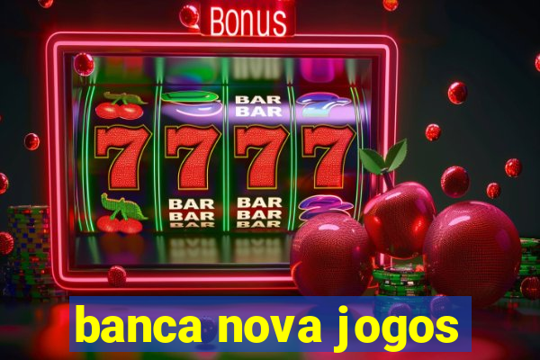 banca nova jogos